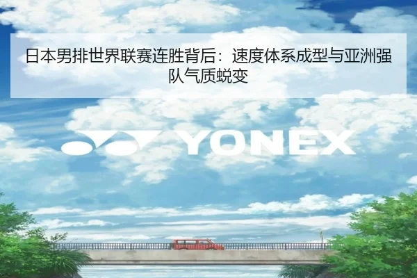 日本男排世界联赛连胜背后：速度体系成型与亚洲强队气质蜕变